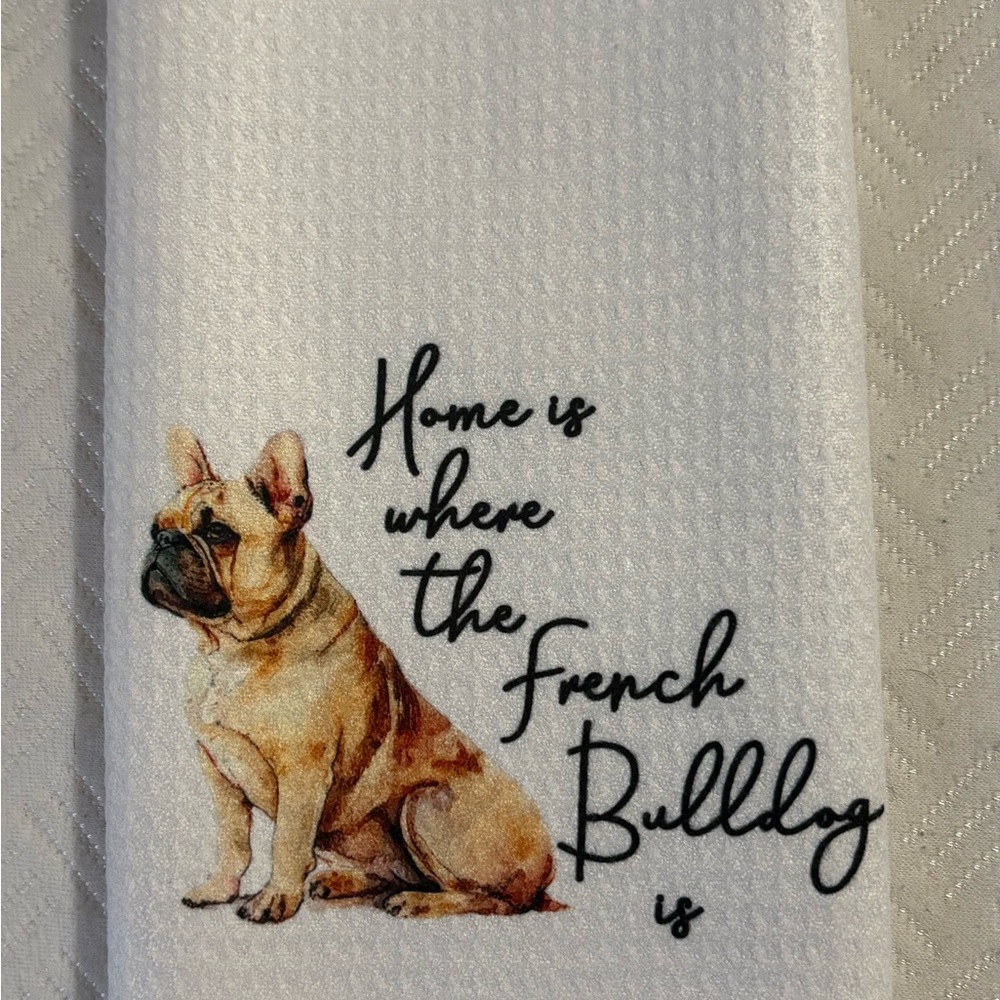 Home is where the French Bulldog Is white kitchen towel